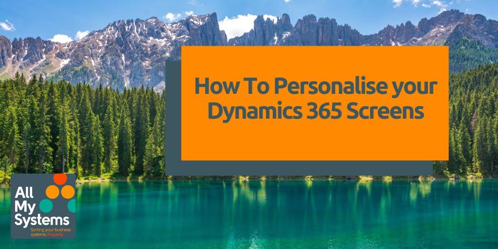 How To Personalise your Dynamics 365 Screens