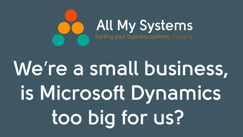 We are a small business. Is Microsoft Dynamics too big for us?