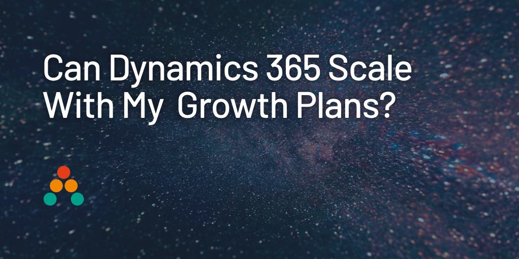 Can Dynamics 365 Scale With My Business Growth Plans?
