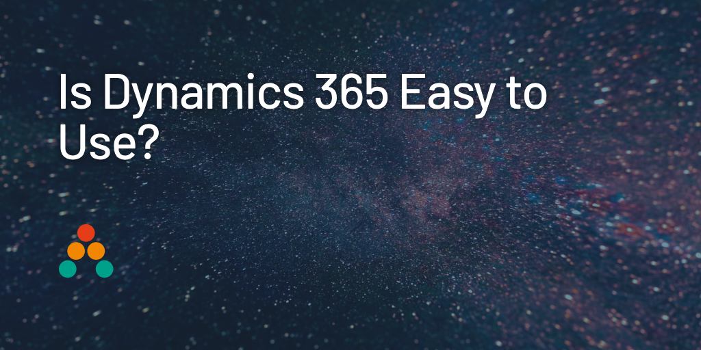 Is Dynamics 365 Easy to Use?