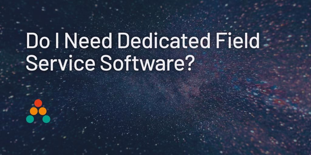 Do I Need Dedicated Field Service Software?