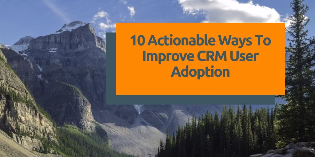 10 Actionable Ways To Improve CRM User Adoption